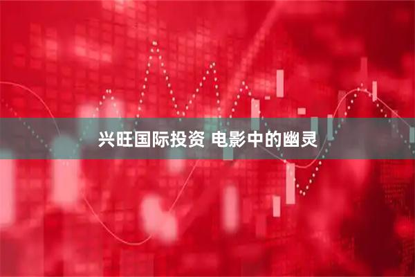 兴旺国际投资 电影中的幽灵