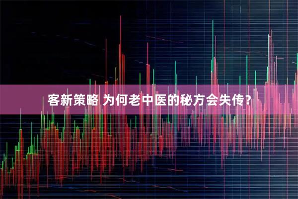 客新策略 为何老中医的秘方会失传？